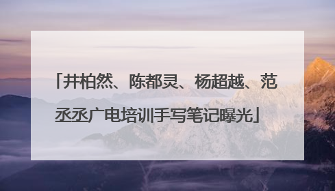 井柏然、陈都灵、杨超越、范丞丞广电培训手写笔记曝光